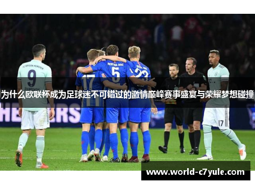 为什么欧联杯成为足球迷不可错过的激情巅峰赛事盛宴与荣耀梦想碰撞