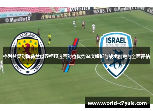 格列兹曼对阵荷兰世界杯预选赛对位优势深度解析与战术前瞻与全面评估